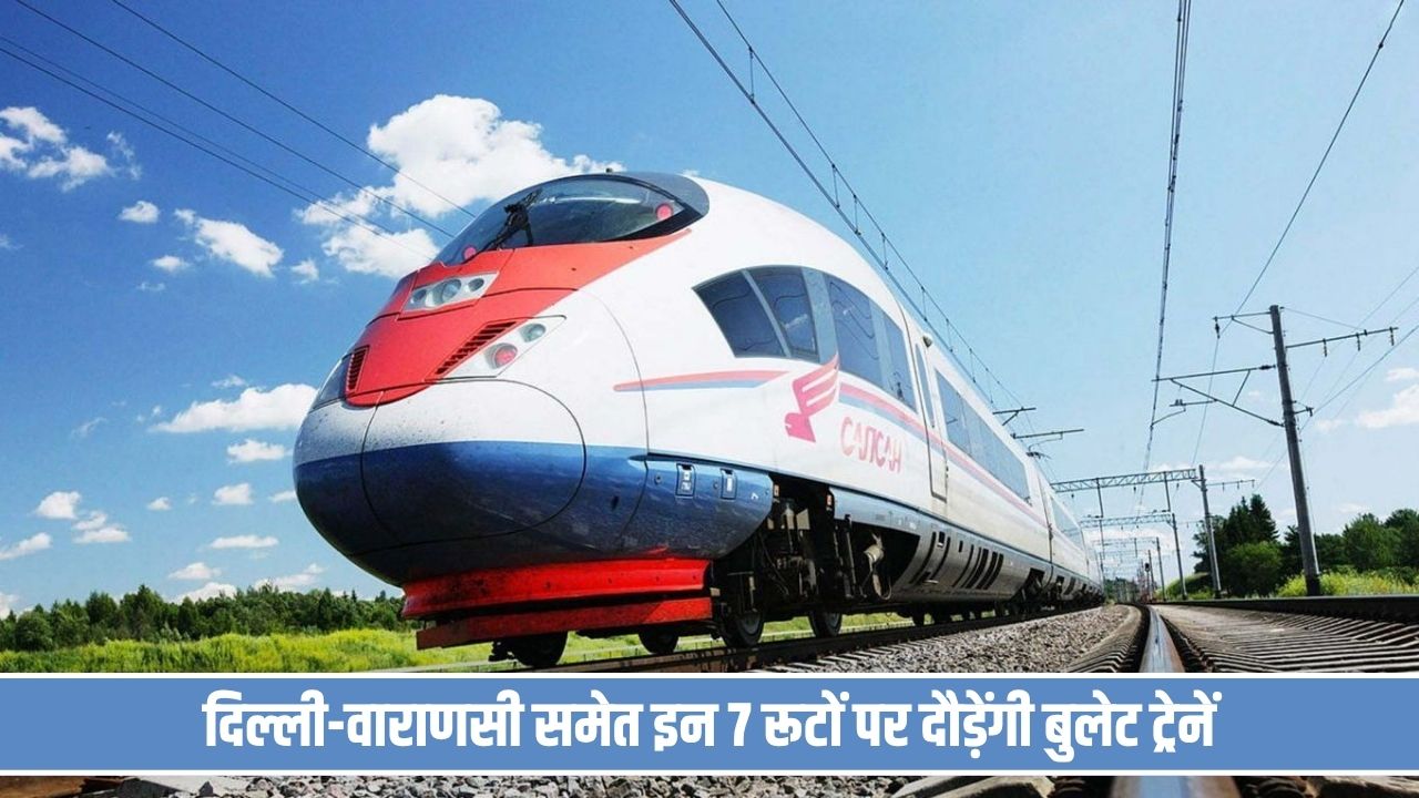 देश में 7 नए रूटों पर बुलेट ट्रेन चलाने की तैयारी, इन शहरों को भी मिलेगा फायदा Bullet Train