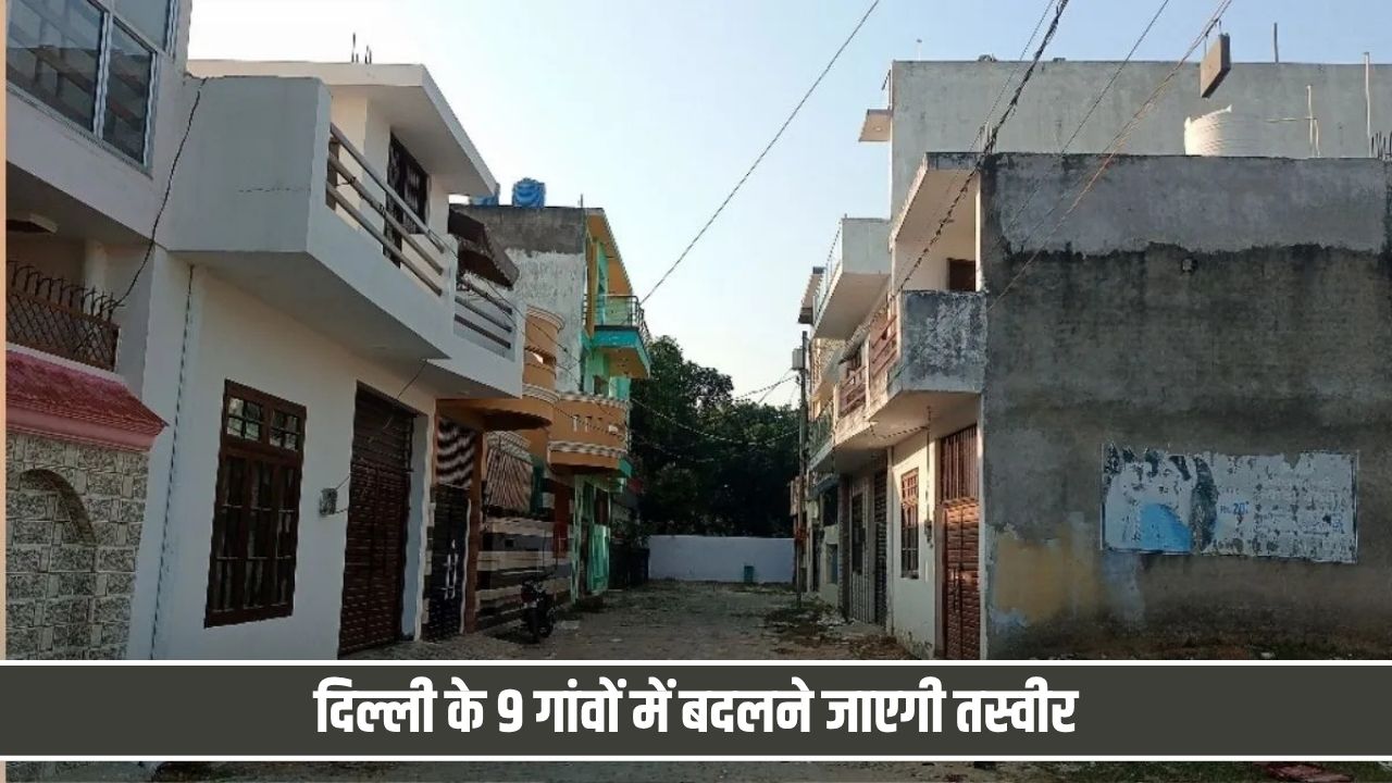 दिल्ली के इन 9 गांवों में बढ़ेंगे रोजगार के अवसर, सरकार ने शुरू की नई तैयारी Delhi Village Development