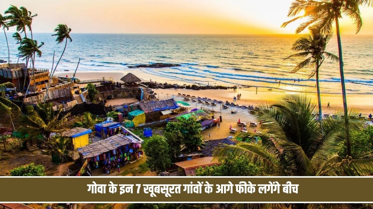 बीच और नाइटलाइफ से हटकर देखें गोवा की असली खूबसूरती, ये 4 गांव बना देंगे सफर को यादगार Goa Life