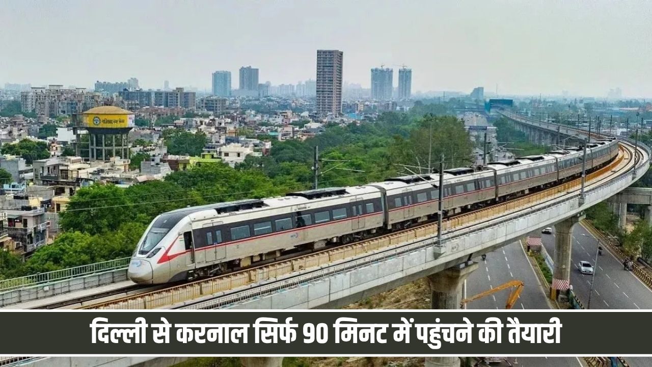 हरियाणा के लोगों के लिए खुशखबरी, दिल्ली से करनाल सिर्फ 90 मिनट में पहुंचने की तैयारी Namo Bharat Delhi To Karnal