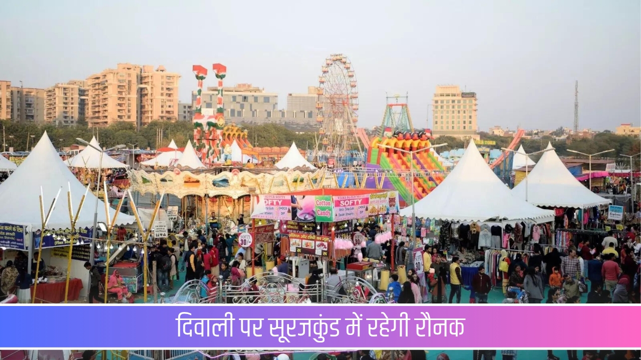 दिवाली पर सूरजकुंड में रहेगी रौनक, मेले को लेकर प्रशासन ने शुरू की खास तैयारी Surajkund Mela
